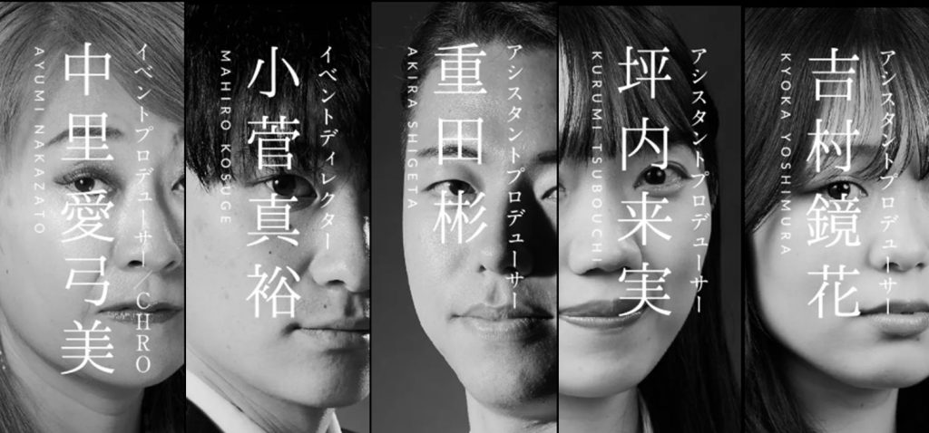 モノクロの縦分割ポートレート。5人の人物の顔がそれぞれ半分ずつ配置され、中央に縦書きで役職と名前が重ねて表示されている。左から順に、中里愛弓美(イベントプロデューサー/CHRO)、小菅真裕(イベントディレクター)、重田彬(アシスタントプロデューサー)、坪内来実(アシスタントプロデューサー)、吉村鏡花(アシスタントプロデューサー)。全体はコントラストの強いモノクロで統一され、スタイリッシュで洗練された印象のビジュアル。